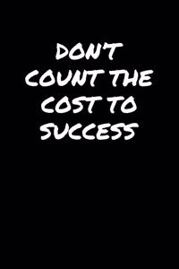 Don't Count The Cost To Success