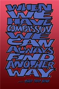 When We Have Compassion We Can Always Find Another Way - Thich Nhat Hanh