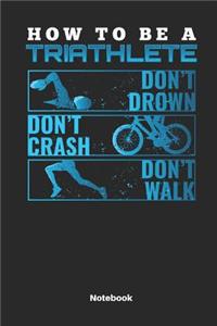 How to Be a Triathlete Don´t Drown Don´t Crash Don´t Walk Notebook