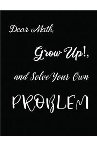 Dear Math, Grow Up!, and Solve Your Own Problem