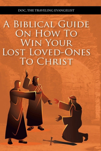 Biblical Guide on How to Win Your Lost Loved-Ones to Christ