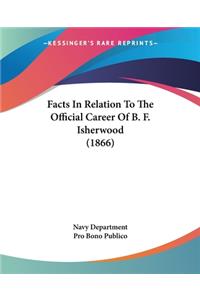 Facts In Relation To The Official Career Of B. F. Isherwood (1866)