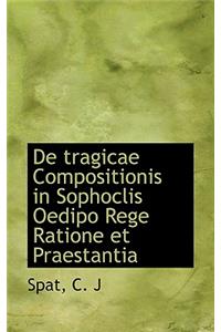 de Tragicae Compositionis in Sophoclis Oedipo Rege Ratione Et Praestantia