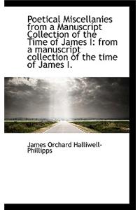 Poetical Miscellanies from a Manuscript Collection of the Time of James I