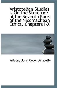 Aristotelian Studies I. on the Structure of the Seventh Book of the Nicomachean Ethics, Chapters I-X