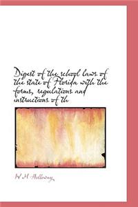 Digest of the School Laws of the State of Florida with the Forms, Regulations and Instructions of Th