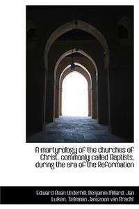 A Martyrology of the Churches of Christ, Commonly Called Baptists, During the Era of the Reformation