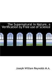 The Supernatural in Nature, a Verification by Free Use of Science