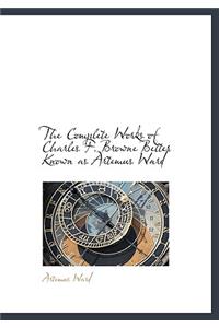 The Complete Works of Charles F. Browne Better Known as Artemus Ward
