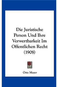 Juristische Person Und Ihre Verwertbarkeit Im Offentlichen Recht (1908)