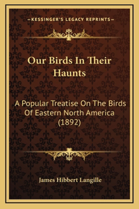Our Birds in Their Haunts