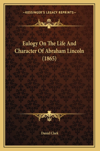 Eulogy On The Life And Character Of Abraham Lincoln (1865)