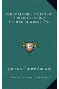 Vollstaendige Anleitung Zur Niedern Und Hohern Algebra (1797)