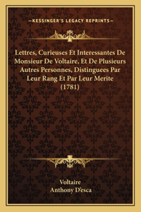 Lettres, Curieuses Et Interessantes De Monsieur De Voltaire, Et De Plusieurs Autres Personnes, Distinguees Par Leur Rang Et Par Leur Merite (1781)