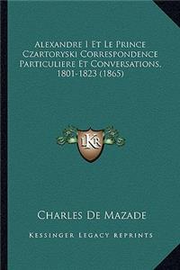 Alexandre I Et Le Prince Czartoryski Correspondence Particuliere Et Conversations, 1801-1823 (1865)