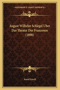 August Wilhelm Schlegel Uber Das Theater Der Franzosen (1898)