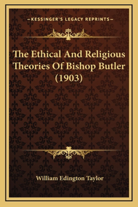 The Ethical And Religious Theories Of Bishop Butler (1903)