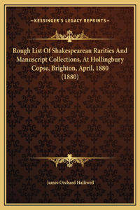 Rough List Of Shakespearean Rarities And Manuscript Collections, At Hollingbury Copse, Brighton, April, 1880 (1880)
