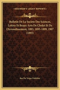 Bulletin De La Societe Des Sciences, Lettres Et Beaux-Arts De Cholet Et De L'Arrondissement, 1893, 1895-1899, 1907 (1893)