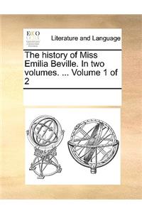 The History of Miss Emilia Beville. in Two Volumes. ... Volume 1 of 2