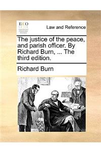 The Justice of the Peace, and Parish Officer. by Richard Burn, ... the Third Edition.