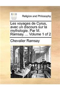 Les Voyages de Cyrus, Avec Un Discours Sur La Mythologie. Par M. Ramsay. ... Volume 1 of 2