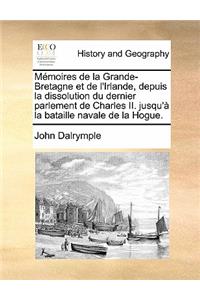 Mémoires de la Grande-Bretagne et de l'Irlande, depuis la dissolution du dernier parlement de Charles II. jusqu'à la bataille navale de la Hogue.