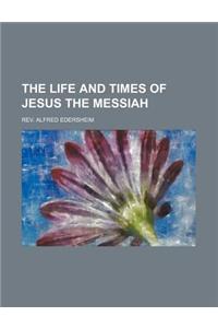 The Life and Times of Jesus the Messiah