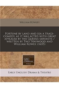 Fortune by Land and Sea a Tragi-Comedy, as It Was Acted with Great Applause by the Queens Servants / Written by Tho. Haywood and William Rowly. (1655)
