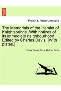 Memorials of the Hamlet of Knightsbridge. with Notices of Its Immediate Neighbourhood ... Edited by Charles Davis. [With Plates.]