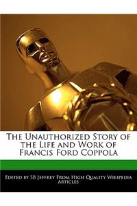 The Unauthorized Story of the Life and Work of Francis Ford Coppola