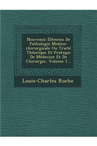 Nouveaux Élémens de Pathologie Medico-Chirurgicale Ou Traité Théorique Et Pratique de Médecine Et de Chirurgie, Volume 1...