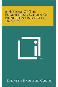 A History of the Engineering School of Princeton University, 1875-1955