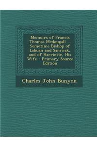 Memoirs of Francis Thomas McDougall ... Sometime Bishop of Labuan and Sarawak, and of Harriette, His Wife