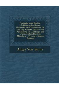 Festgabe Zum Doctor-Jubilaum Des Herrn Hofraths Und Professors Dr. Ludwig Arndts, Ritter Von Arnesberg Im Auftrage Der Juristenfacultaet Zu Munchen -