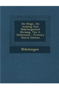 Klage, ALS Anhang Zum Nibelungenlied Herausg. Von A. Holtzmann