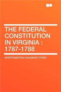The Federal Constitution in Virginia: 1787-1788
