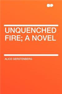 Unquenched Fire; A Novel