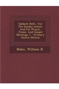 Sabbath Bells: For the Sunday-School, and for Prayer, Praise, and Gospel Meetings