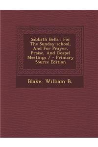 Sabbath Bells: For the Sunday-School, and for Prayer, Praise, and Gospel Meetings