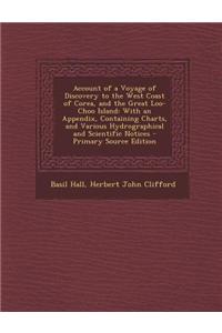 Account of a Voyage of Discovery to the West Coast of Corea, and the Great Loo-Choo Island: With an Appendix, Containing Charts, and Various Hydrograp