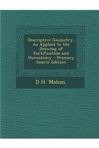 Descriptive Geometry, as Applied to the Drawing of Fortification and Stereotomy - Primary Source Edition