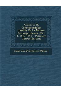 Archives Ou Correspondance Inedite de La Maison D'Orange-Nassau