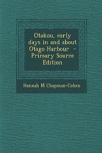 Otakou, Early Days in and about Otago Harbour - Primary Source Edition