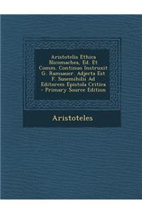 Aristotelis Ethica Nicomachea, Ed. Et Comm. Continuo Instruxit G. Ramsauer. Adjecta Est F. Susemihilii Ad Editorem Epistola Critica
