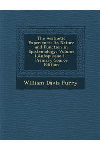 The Aesthetic Experience: Its Nature and Function in Epistemology, Volume 1, Issue 1 - Primary Source Edition