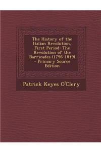 The History of the Italian Revolution, First Period: The Revolution of the Barricades (1796-1849)