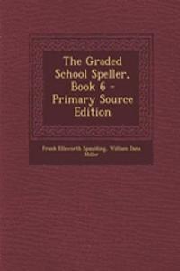 The Graded School Speller, Book 6 - Primary Source Edition