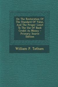 On the Restoration of the Standard of Value, and the Proper Limit to the Use of Bank Credit as Money