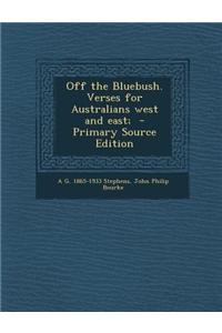Off the Bluebush. Verses for Australians West and East; - Primary Source Edition